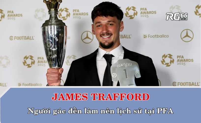 James Trafford – Người gác đền làm nên lịch sử tại PFA