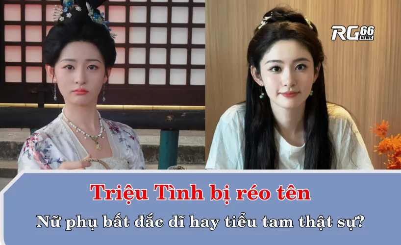 Triệu Tình bị réo tên: Nữ phụ bất đắc dĩ hay tiểu tam thật sự?