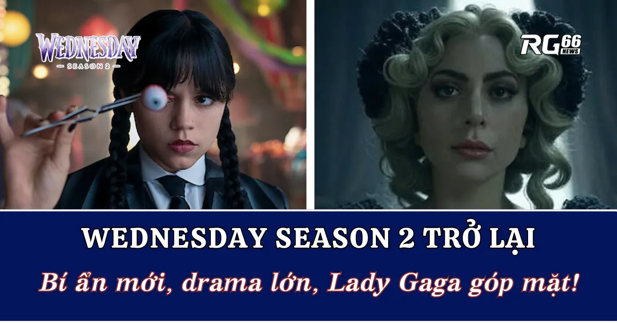 Wednesday Season 2 trở lại | Bí ẩn mới, drama lớn, Lady Gaga góp mặt!