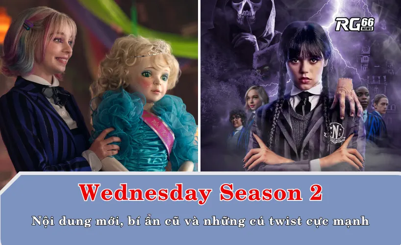 Wednesday Season 2 - Nội dung mới, bí ẩn cũ và những cú twist cực mạnh