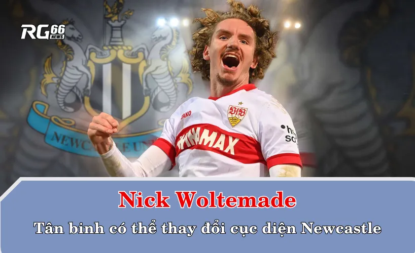 Nick Woltemade – Tân binh được kỳ vọng có thể thay đổi cục diện Newcastle