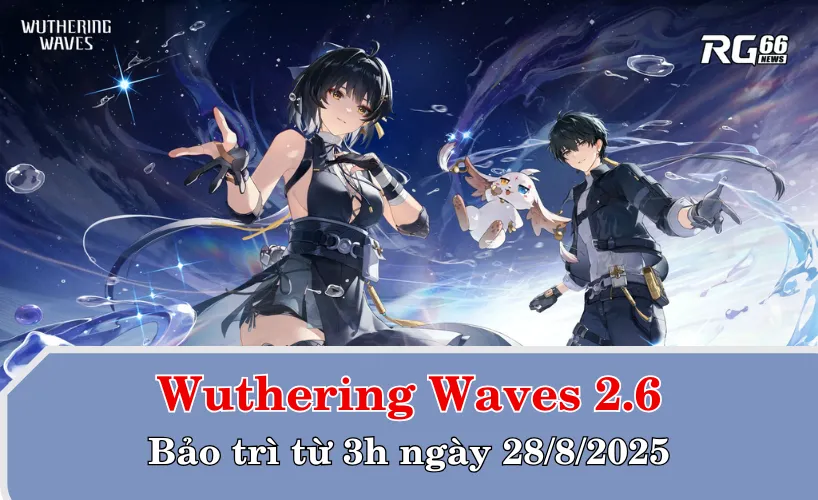 Wuthering Waves 2.6 sẽ được bảo trì từ 3h sáng ngày 28/8 (theo giờ VN)