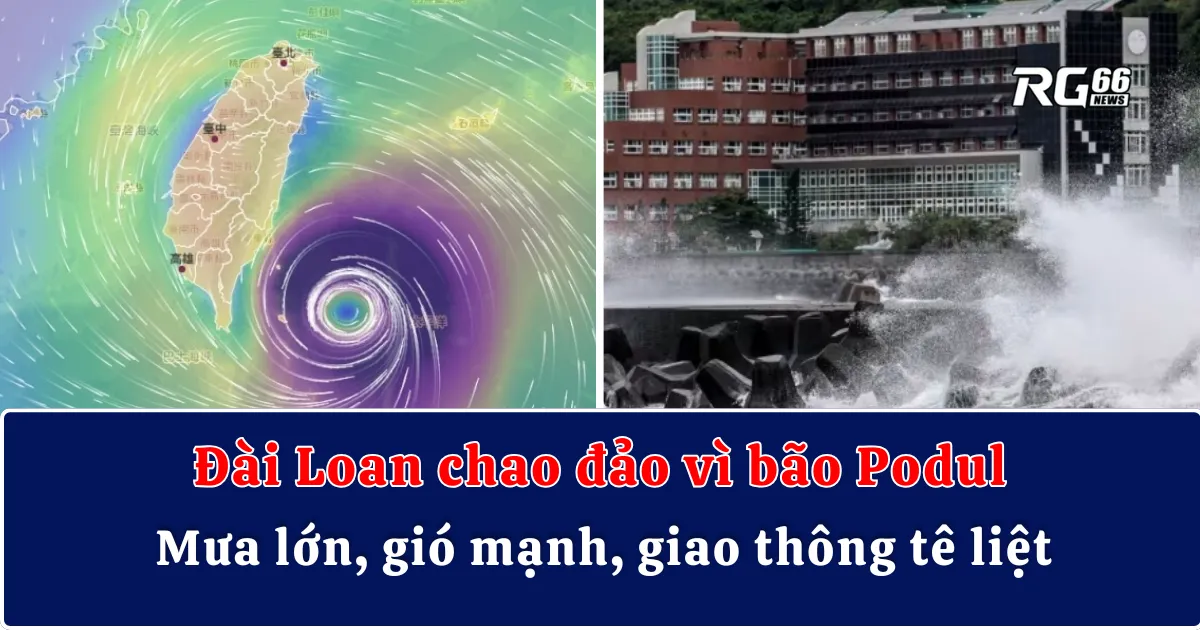 Đài Loan chao đảo vì bão Podul - Mưa lớn, gió mạnh, giao thông tê liệt
