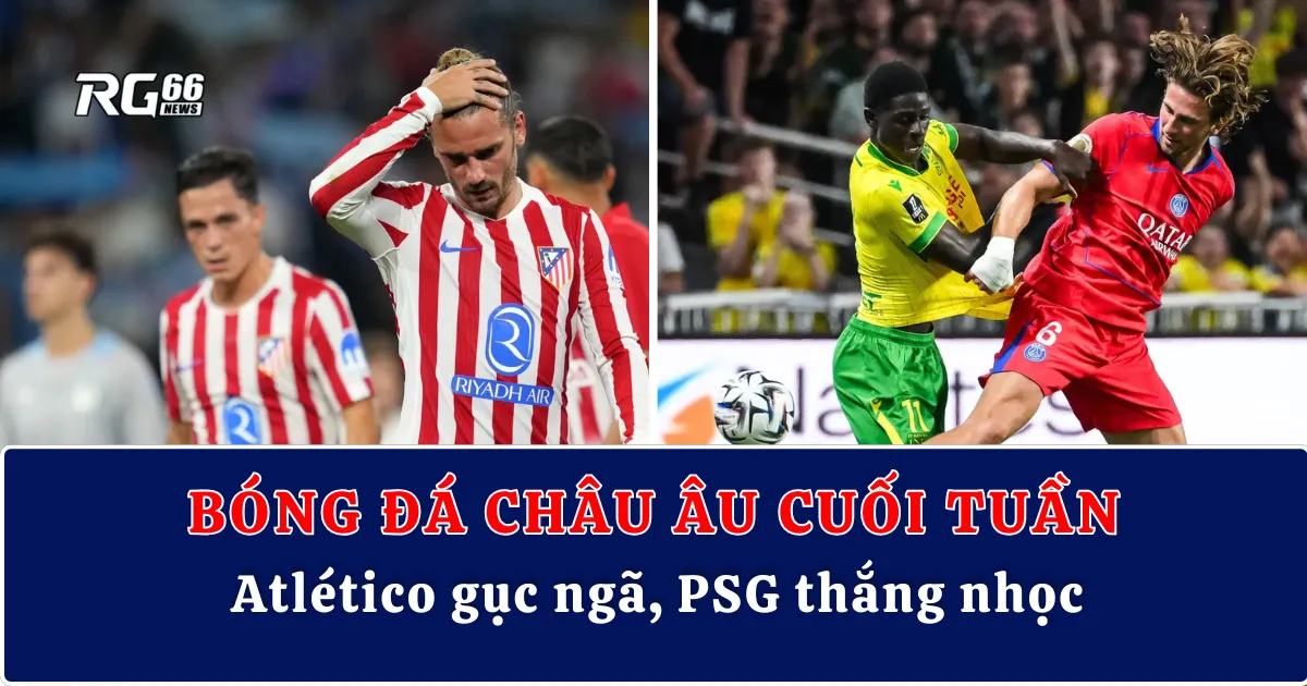 Bóng đá châu Âu cuối tuần | Atlético gục ngã, PSG thắng nhọc