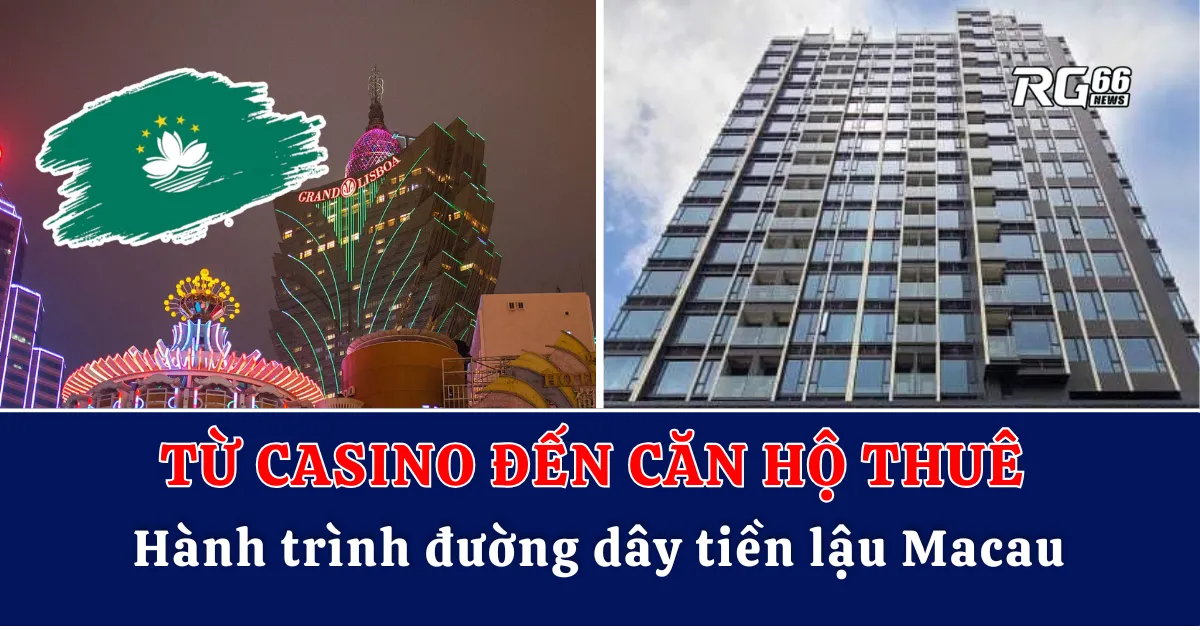 Từ casino đến căn hộ thuê - Hành trình đường dây tiền lậu Macau