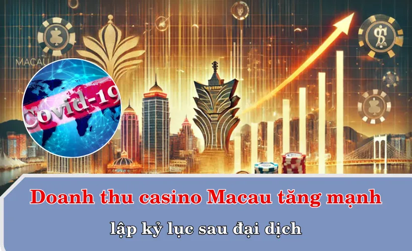 Doanh thu casino Macau tăng mạnh, lập kỷ lục sau đại dịch