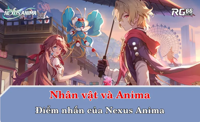 Nhân vật và Anima – Điểm nhấn của Nexus Anima