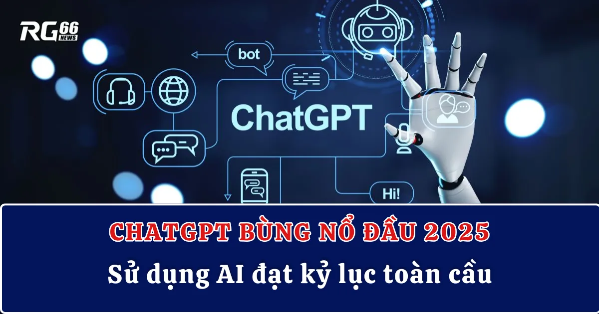 ChatGPT bùng nổ đầu 2025 – Sử dụng AI đạt kỷ lục toàn cầu
