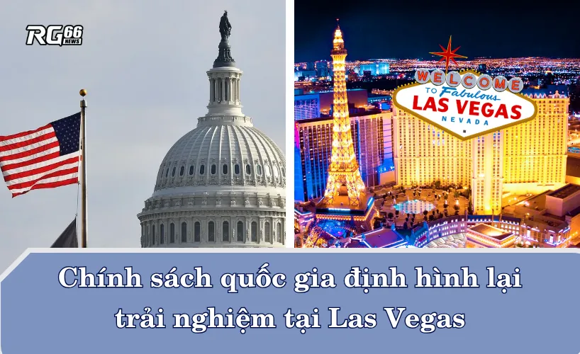 Chính sách quốc gia đang định hình lại trải nghiệm Las Vegas