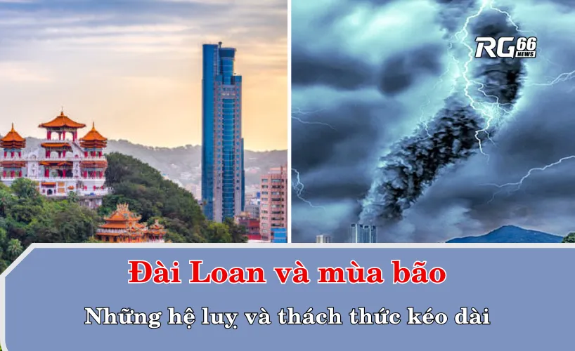 Đài Loan và mùa bão: Những hệ luỵ và thách thức kéo dài