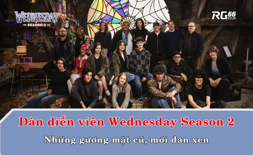 Dàn diễn viên Wednesday Season 2 - Những gương mặt cũ, mới đan xen