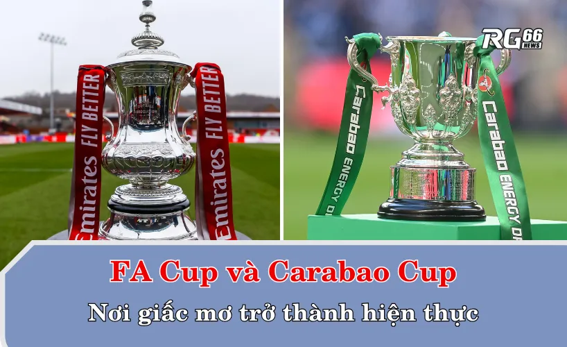 FA Cup và Carabao Cup – Nơi giấc mơ trở thành hiện thực