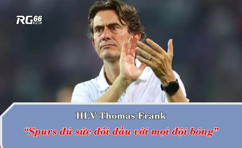 Dù thất bại, HLV Frank vẫn tuyên bố Spurs đủ sức đối đầu với mọi đối thủ