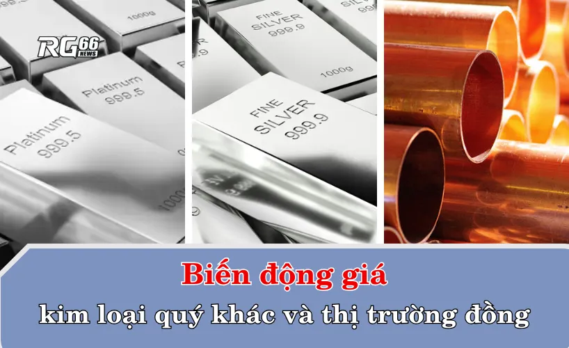 Biến động giá kim loại quý khác và thị trường đồng