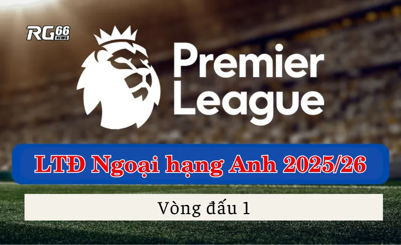 Lịch thi đấu Ngoại hạng Anh 2025/26 - Vòng khai màn
