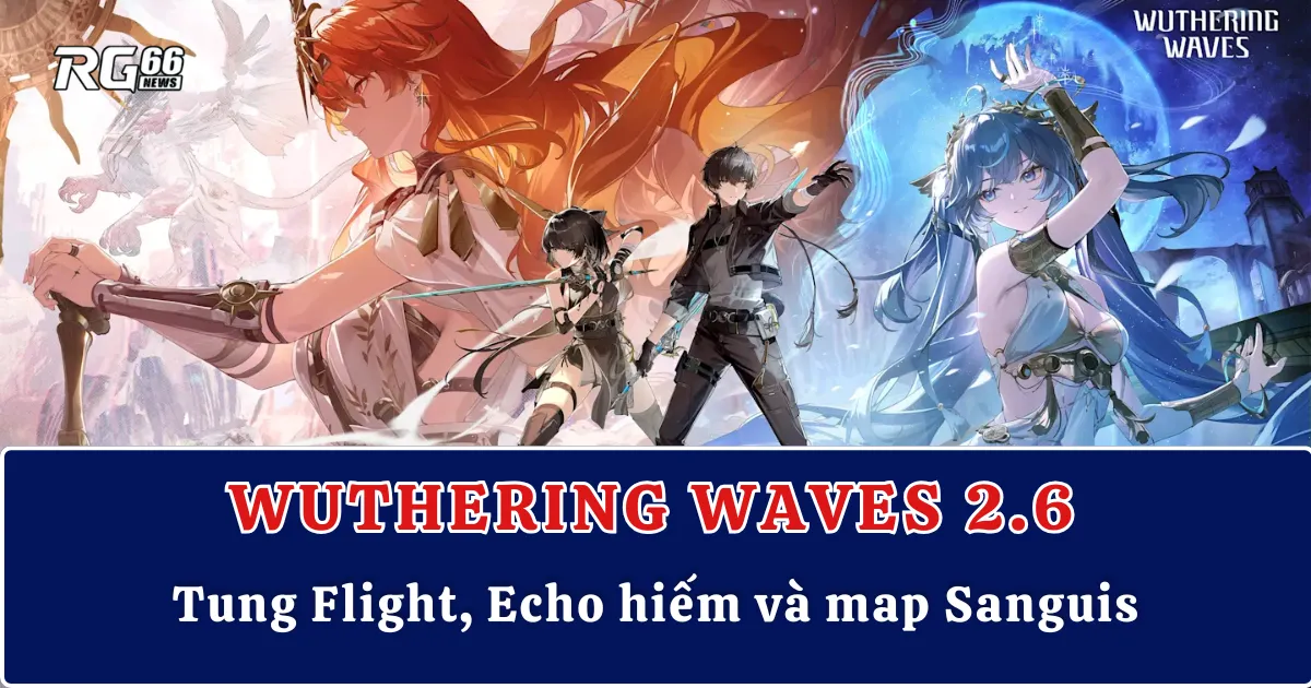 Wuthering Waves 2.6 tung Flight, Echo hiếm và map Sanguis