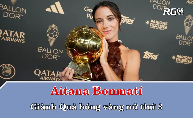 Aitana Bonmatí viết tiếp lịch sử với Ballon d’Or nữ