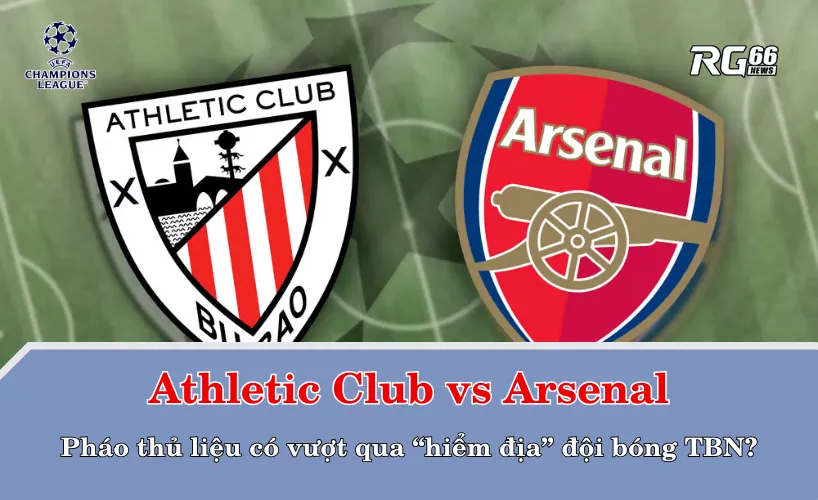 Athletic Club vs Arsenal – ai sẽ ra sân, ai sẽ vắng mặt?