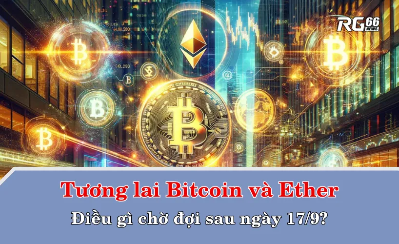 Tương lai Bitcoin và Ether – Điều gì chờ đợi sau ngày 17/9?
