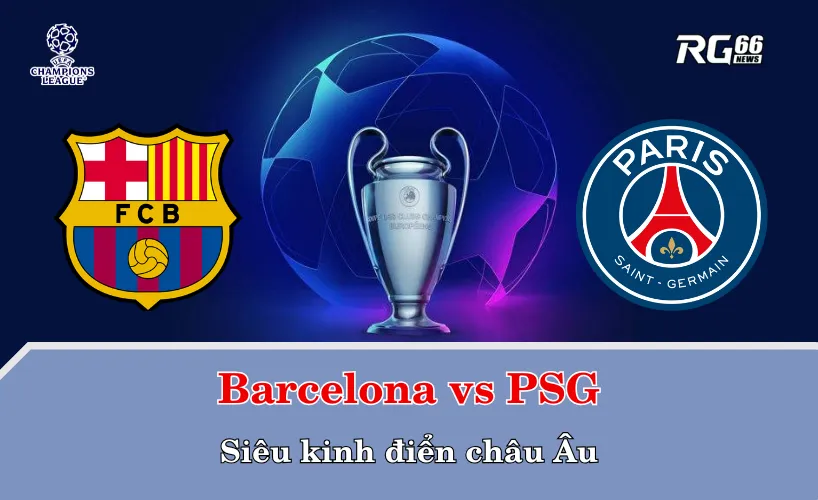 Barcelona vs Paris Saint-Germain – Siêu kinh điển châu Âu