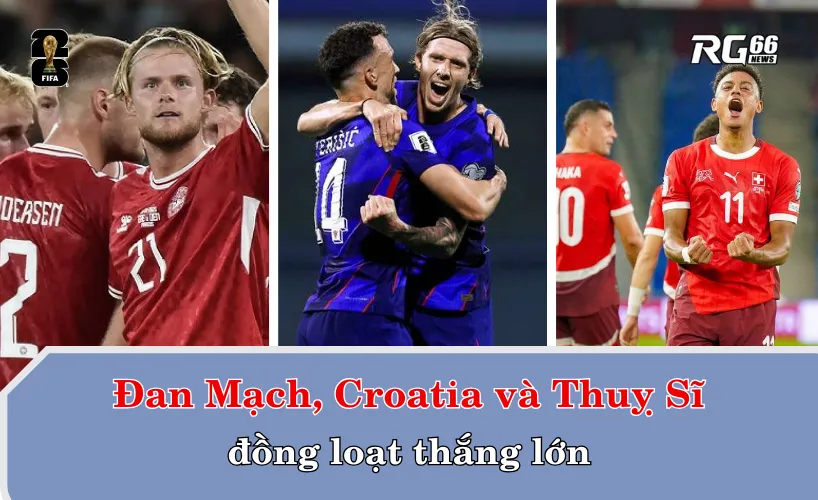 Đan Mạch, Croatia và Thuỵ Sĩ đồng loạt thắng lớn