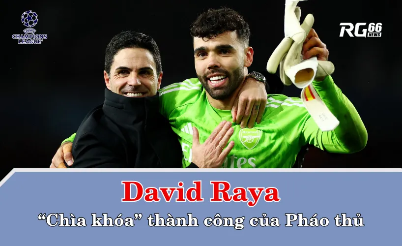 David Raya – “Chìa khóa” thành công của Pháo thủ