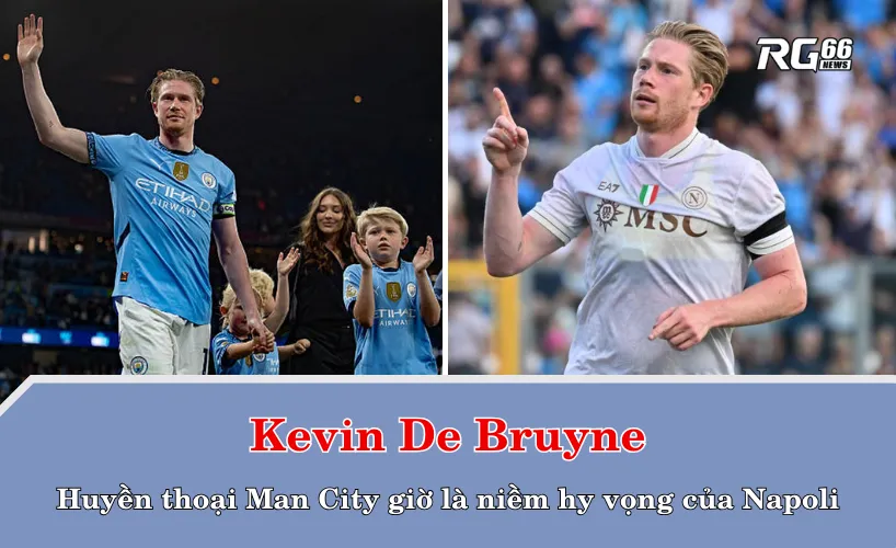 De Bruyne – Huyền thoại Man City giờ là niềm hy vọng của Napoli