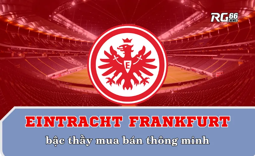 Eintracht Frankfurt – bậc thầy mua bán thông minh