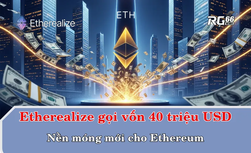 Etherealize gọi vốn 40 triệu USD – Nền móng mới cho Ethereum