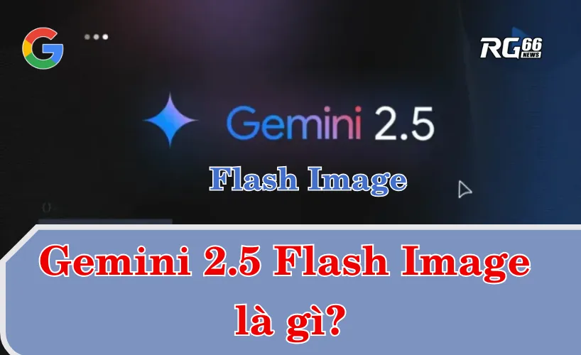 Gemini 2.5 Flash Image là gì?