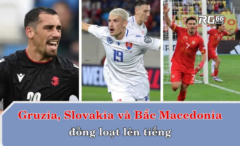 Gruzia, Slovakia và Bắc Macedonia đồng loạt lên tiếng