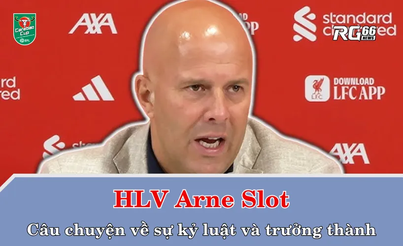 HLV Arne Slot – Câu chuyện về sự kỷ luật và trưởng thành