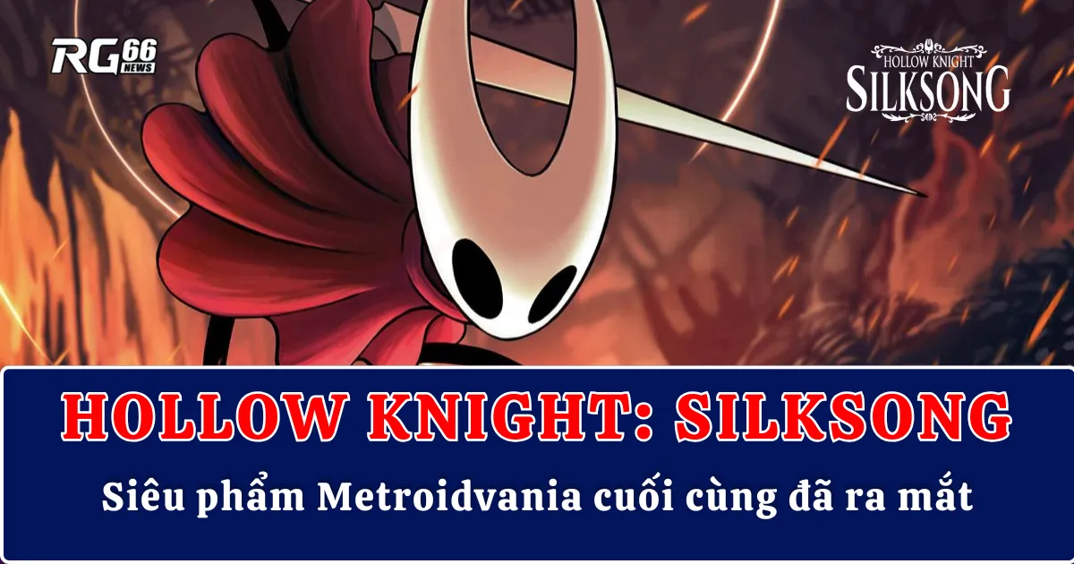 Hollow Knight: Silksong – Siêu phẩm Metroidvania cuối cùng đã ra mắt