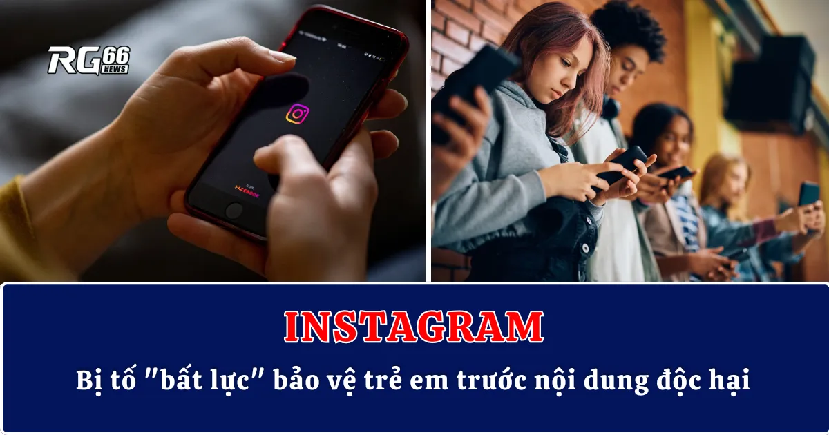 Instagram bị tố "bất lực" bảo vệ trẻ em trước nội dung độc hại
