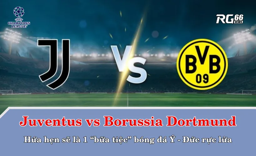 Juventus vs Borussia Dortmund – ai có thể ra sân?
