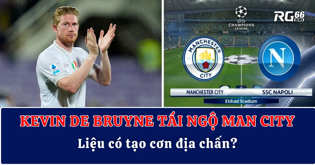Kevin De Bruyne tái ngộ Man City – Liệu có tạo cơn địa chấn?