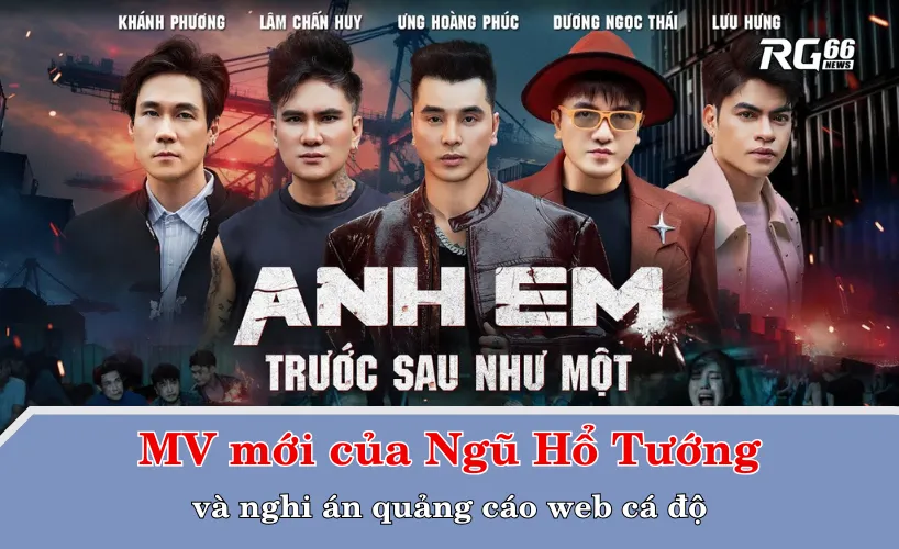 MV mới của Ngũ Hổ Tướng và nghi án quảng cáo web cá độ