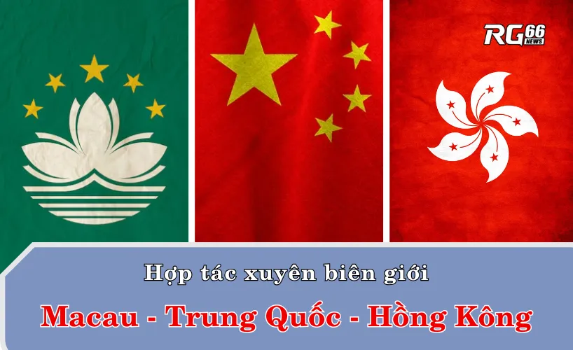 Hợp tác xuyên biên giới: Macau - Trung Quốc - Hồng Kông