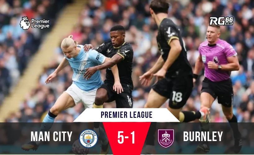 Haaland bùng nổ, Man City nghiền nát Burnley