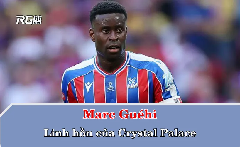 Guéhi – Linh hồn của Crystal Palace