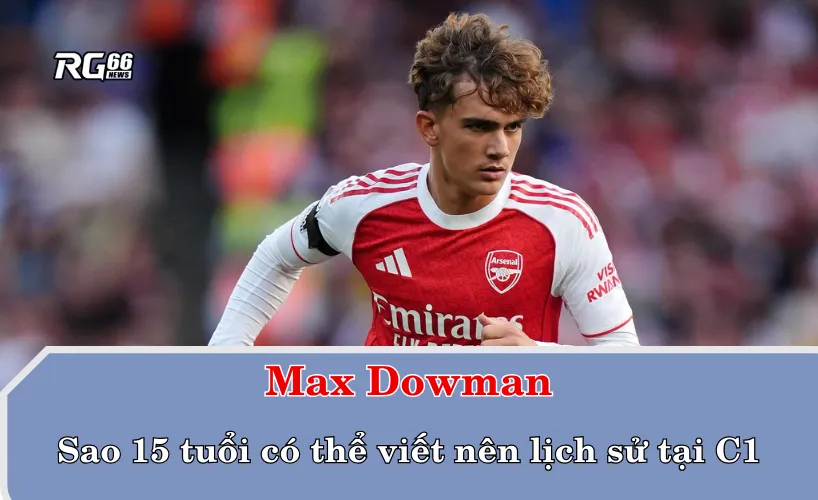 Max Dowman - Sao trẻ Arsenal có thể phá vỡ kỷ lục tại Cúp C1