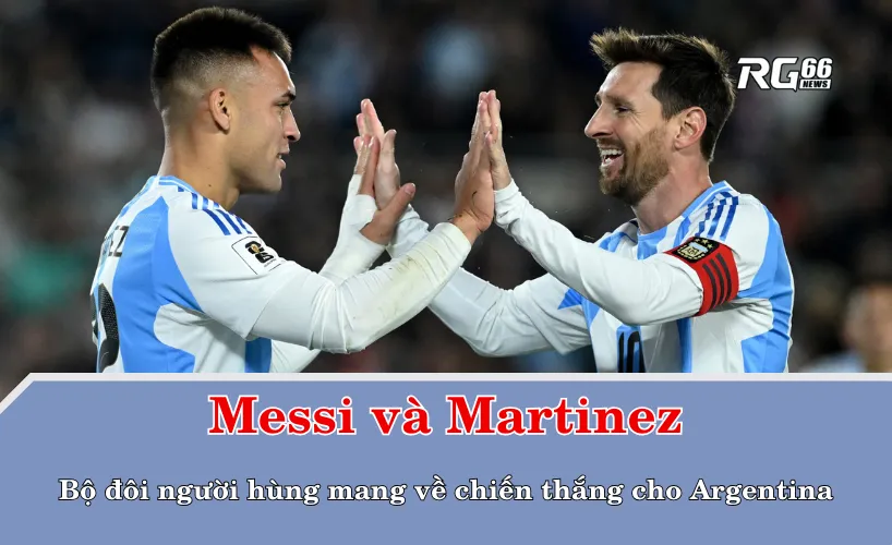 Messi và Martinez - Bộ đôi người hùng mang về chiến thắng cho Argentina