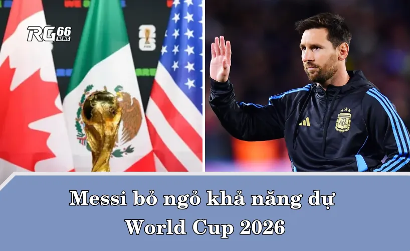Messi bỏ ngỏ khả năng dự World Cup 2026