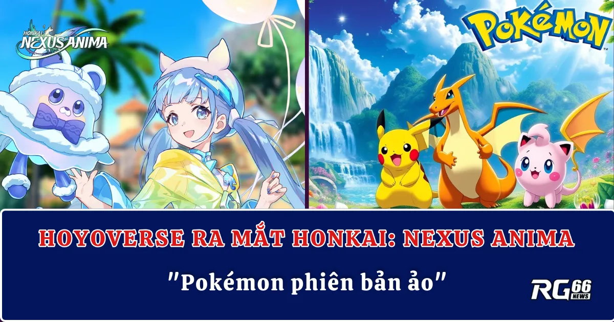 Hoyoverse ra mắt tựa game Honkai: Nexus Anima - "Pokémon phiên bản ảo"