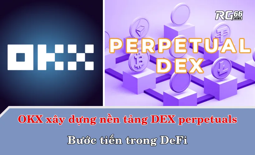 OKX xây dựng nền tảng DEX perpetuals – Bước tiến trong DeFi