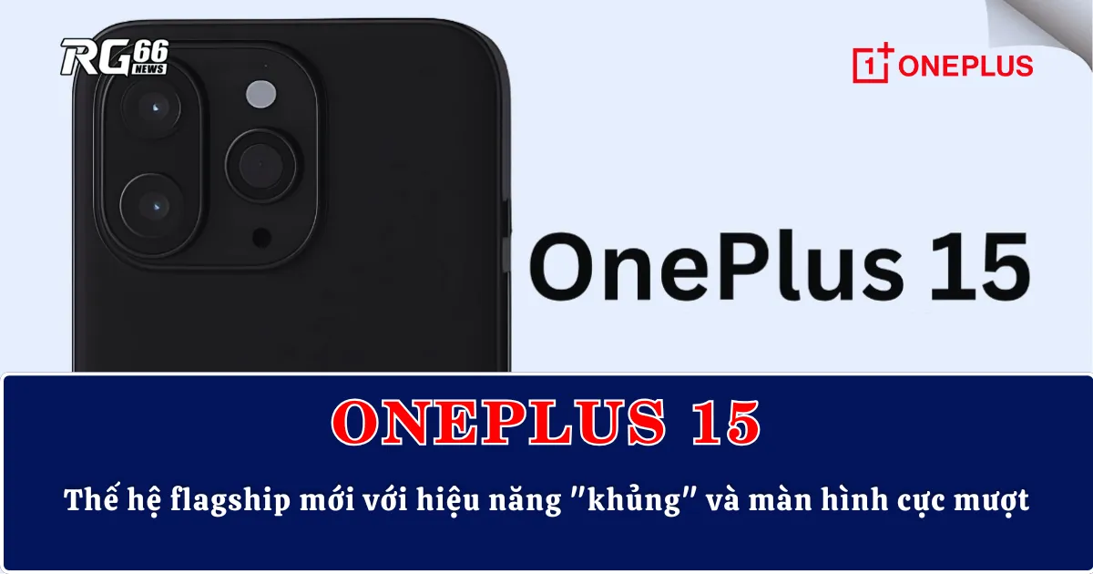 OnePlus 15 – Thế hệ flagship mới với hiệu năng "khủng" và màn hình cực mượt