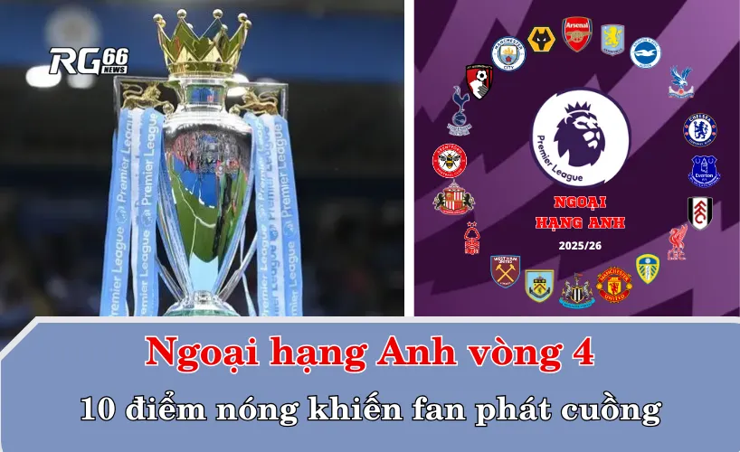 Những điểm nóng khiến fan phát cuồng tại vòng 4 Premier League