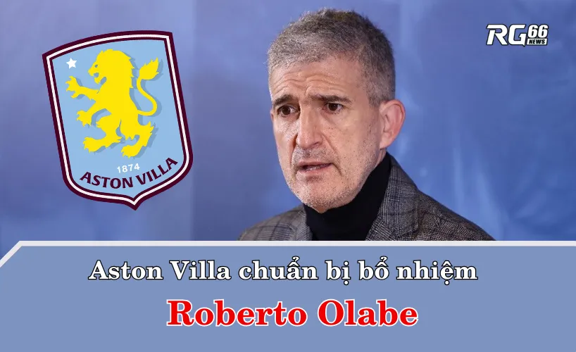 Aston Villa chuẩn bị bổ nhiệm Roberto Olabe
