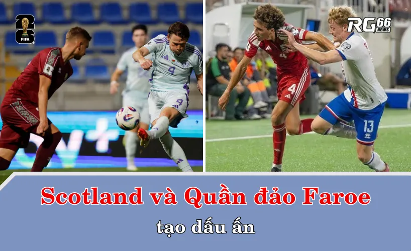 Scotland và Quần đảo Faroe tạo dấu ấn