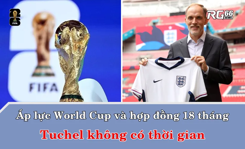 Áp lực World Cup và hợp đồng 18 tháng – Tuchel không có thời gian